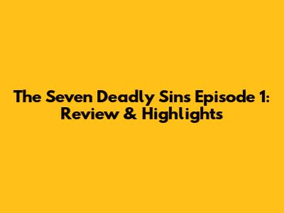 The Seven Deadly Sins Episode 1: Review & Highlights