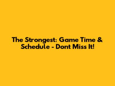 The Strongest: Game Time & Schedule - Don't Miss It!