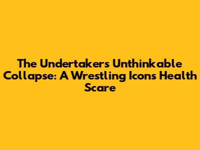 The Undertaker's Unthinkable Collapse: A Wrestling Icon's Health Scare