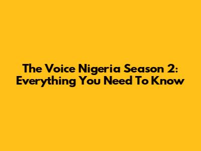 The Voice Nigeria Season 2: Everything You Need To Know