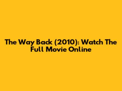 The Way Back (2010): Watch The Full Movie Online
