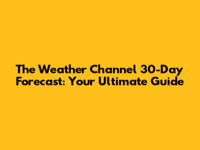 The Weather Channel 30-Day Forecast: Your Ultimate Guide