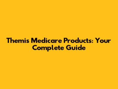 Themis Medicare Products: Your Complete Guide