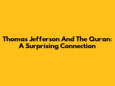 Thomas Jefferson And The Quran: A Surprising Connection