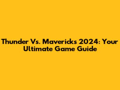 Thunder Vs. Mavericks 2024: Your Ultimate Game Guide