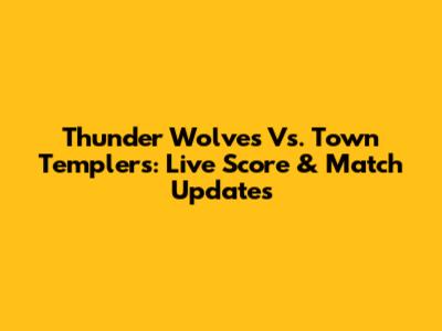 Thunder Wolves Vs. Town Templers: Live Score & Match Updates