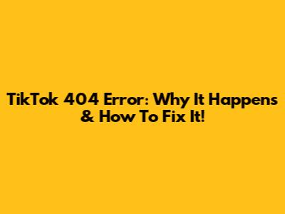 TikTok 404 Error: Why It Happens & How To Fix It!
