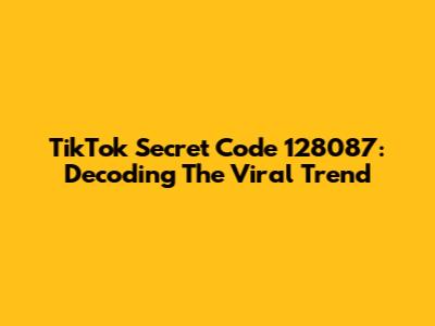TikTok Secret Code 128087: Decoding The Viral Trend