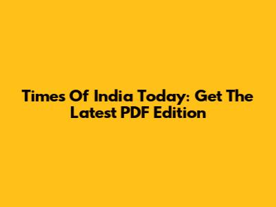 Times Of India Today: Get The Latest PDF Edition