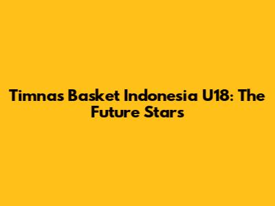 Timnas Basket Indonesia U18: The Future Stars