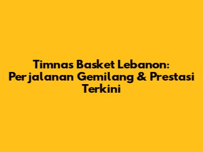 Timnas Basket Lebanon: Perjalanan Gemilang & Prestasi Terkini