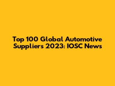 Top 100 Global Automotive Suppliers 2023: IOSC News