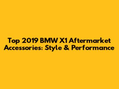 Top 2019 BMW X1 Aftermarket Accessories: Style & Performance