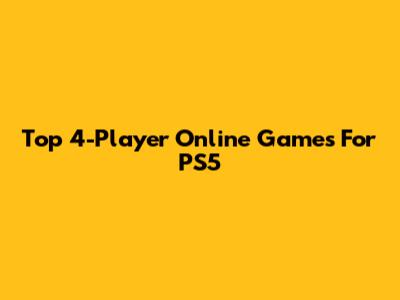 Top 4-Player Online Games For PS5