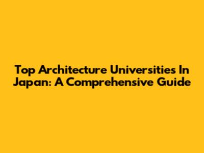 Top Architecture Universities In Japan: A Comprehensive Guide