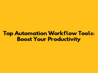 Top Automation Workflow Tools: Boost Your Productivity
