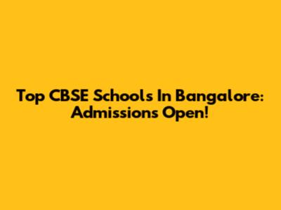 Top CBSE Schools In Bangalore: Admissions Open!