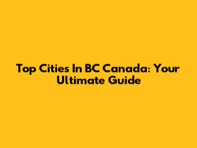 Top Cities In BC Canada: Your Ultimate Guide