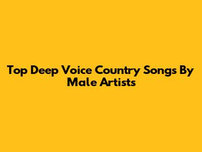 Top Deep Voice Country Songs By Male Artists