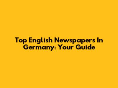 Top English Newspapers In Germany: Your Guide
