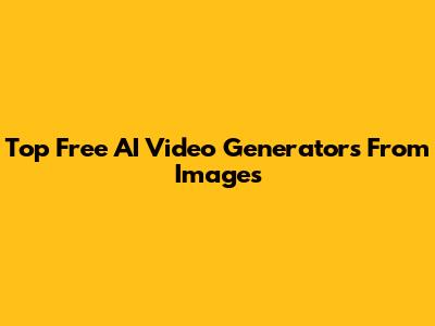 Top Free AI Video Generators From Images