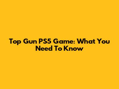 Top Gun PS5 Game: What You Need To Know