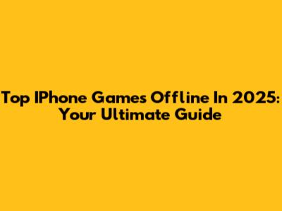 Top IPhone Games Offline In 2025: Your Ultimate Guide