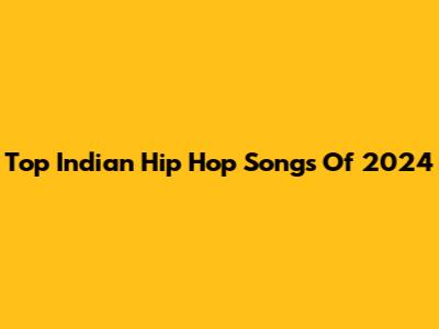 Top Indian Hip Hop Songs Of 2024