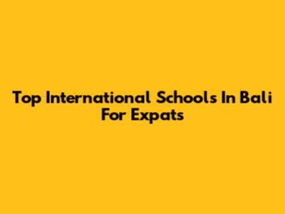 Top International Schools In Bali For Expats