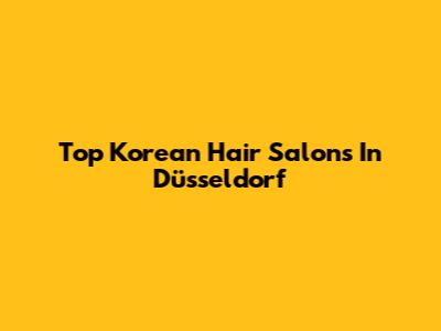 Top Korean Hair Salons In Düsseldorf