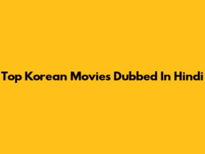 Top Korean Movies Dubbed In Hindi