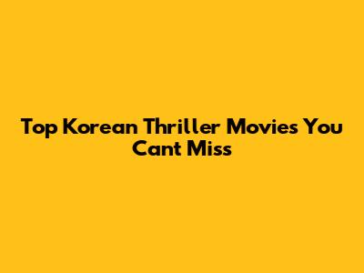 Top Korean Thriller Movies You Can't Miss