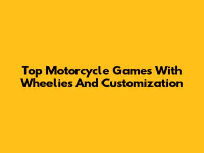 Top Motorcycle Games With Wheelies And Customization