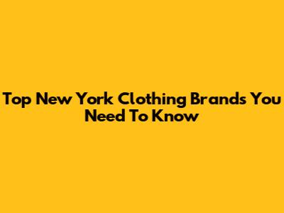 Top New York Clothing Brands You Need To Know