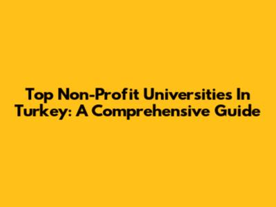 Top Non-Profit Universities In Turkey: A Comprehensive Guide