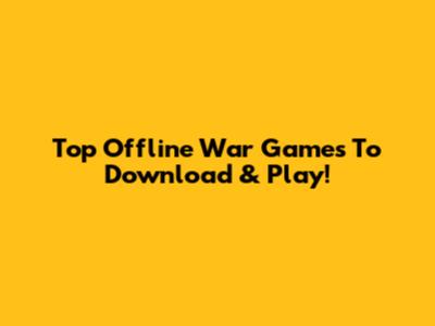 Top Offline War Games To Download & Play!