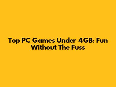 Top PC Games Under 4GB: Fun Without The Fuss