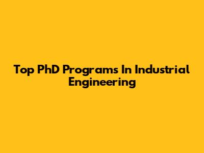 Top PhD Programs In Industrial Engineering