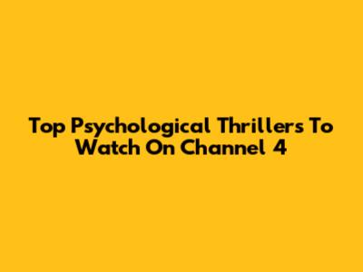 Top Psychological Thrillers To Watch On Channel 4