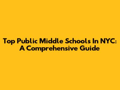 Top Public Middle Schools In NYC: A Comprehensive Guide