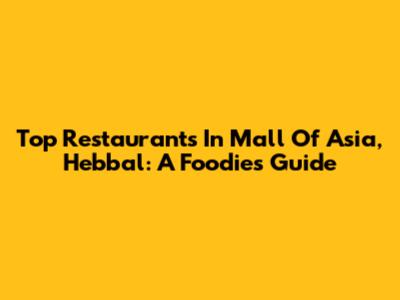 Top Restaurants In Mall Of Asia, Hebbal: A Foodie's Guide