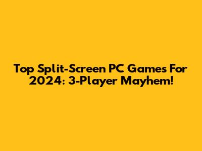 Top Split-Screen PC Games For 2024: 3-Player Mayhem!