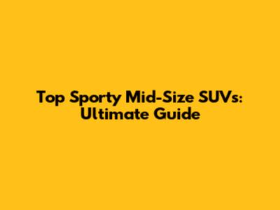 Top Sporty Mid-Size SUVs: Ultimate Guide