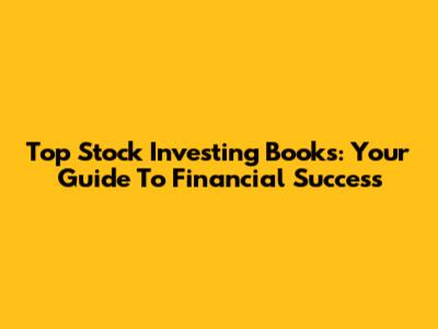 Top Stock Investing Books: Your Guide To Financial Success