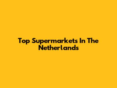 Top Supermarkets In The Netherlands