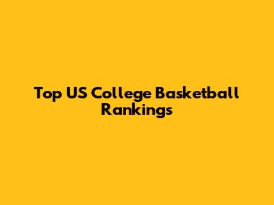 Top US College Basketball Rankings