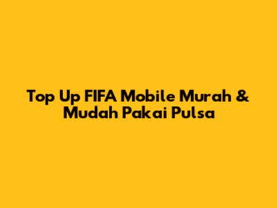 Top Up FIFA Mobile Murah & Mudah Pakai Pulsa