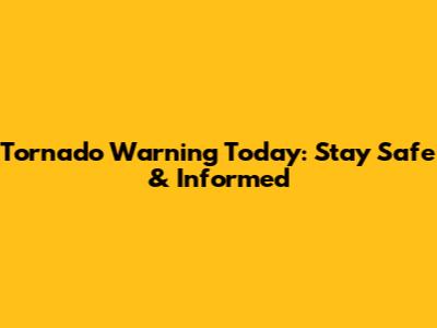 Tornado Warning Today: Stay Safe & Informed