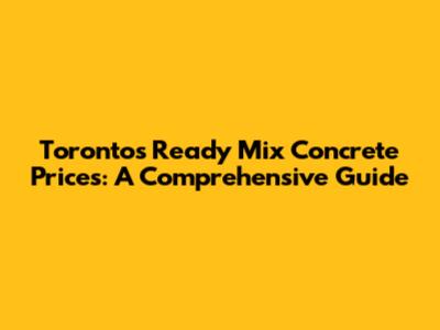 Toronto's Ready Mix Concrete Prices: A Comprehensive Guide