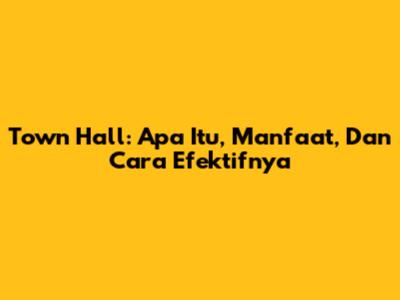 Town Hall: Apa Itu, Manfaat, Dan Cara Efektifnya